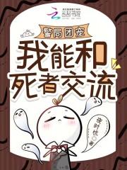 警局团宠:我能和死者交流 警局团宠:我能和死者交流