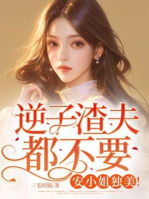 逆子渣夫都不要,安小姐独美! 逆子渣夫都不要,安小姐独美!