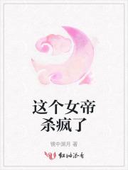 这个女帝杀疯了 这个女帝杀疯了