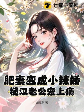 肥妻变成小辣娇!糙汉老公宠上瘾 肥妻变成小辣娇!糙汉老公宠上瘾