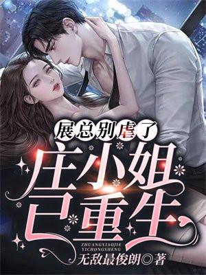 展总别虐了,庄小姐已重生 展总别虐了,庄小姐已重生