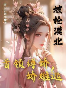 被抢漠北,首领缚娇,娇难逃 被抢漠北,首领缚娇,娇难逃