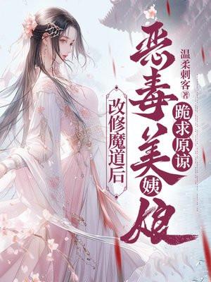 改修魔道后,恶毒美姨娘跪求原谅 改修魔道后,恶毒美姨娘跪求原谅