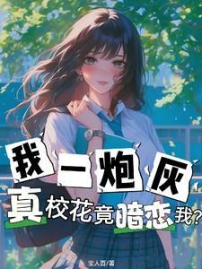 我一炮灰,真校花竟暗恋我? 我一炮灰,真校花竟暗恋我?
