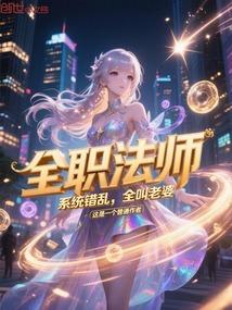 全职法师:系统错乱,全叫老婆 全职法师:系统错乱,全叫老婆