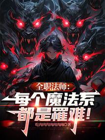 全职法师:每个魔法系都是罹难! 全职法师:每个魔法系都是罹难!