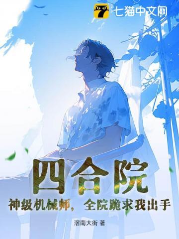 四合院:神级机械师,全院跪求我出手 四合院:神级机械师,全院跪求我出手