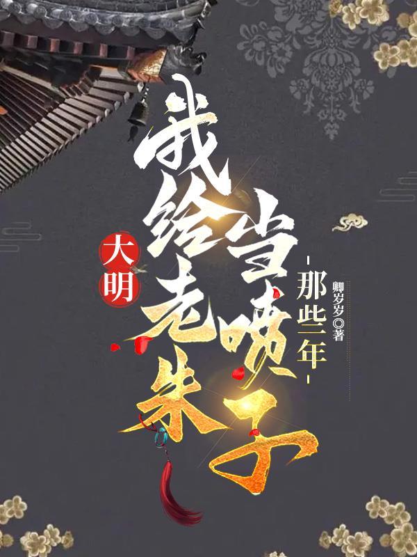 热推小说穿越大明我靠喷人变身圣上红人全集 热推小说穿越大明我靠喷人变身圣上红人全集