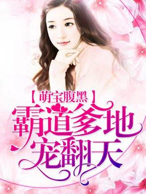 萌宝腹黑:霸道爹地宠翻天 萌宝腹黑:霸道爹地宠翻天