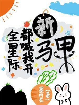 全星际都喊我开新马甲 全星际都喊我开新马甲