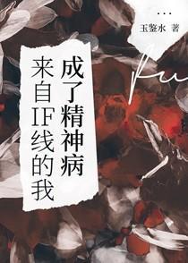 来自IF线的我成了精神病 来自IF线的我成了精神病