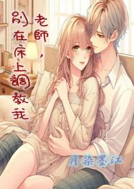 老师,别在床上调教我 老师,别在床上调教我