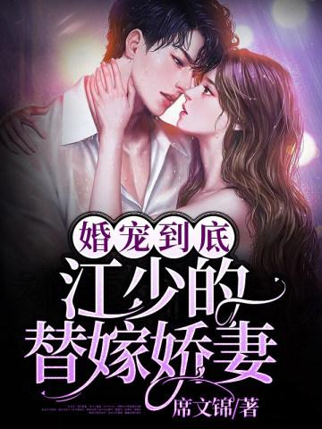 婚宠到底,江少的替嫁娇妻 婚宠到底,江少的替嫁娇妻