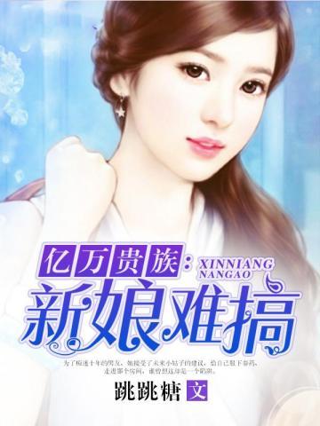 亿万贵族:新娘难搞 亿万贵族:新娘难搞