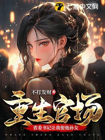 重生官场,省委书记让我娶他孙女 重生官场,省委书记让我娶他孙女