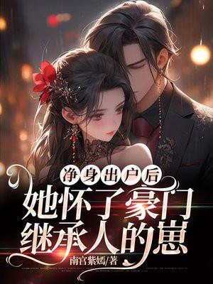 净身出户后,她怀了豪门继承人的崽 净身出户后,她怀了豪门继承人的崽