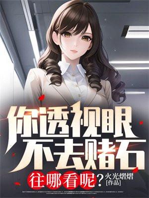 你透视眼不去赌石,往哪看呢? 你透视眼不去赌石,往哪看呢?