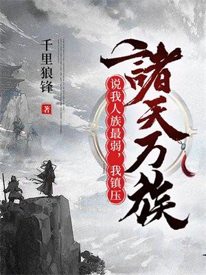 说我人族最弱,我镇压诸天万族! 说我人族最弱,我镇压诸天万族!