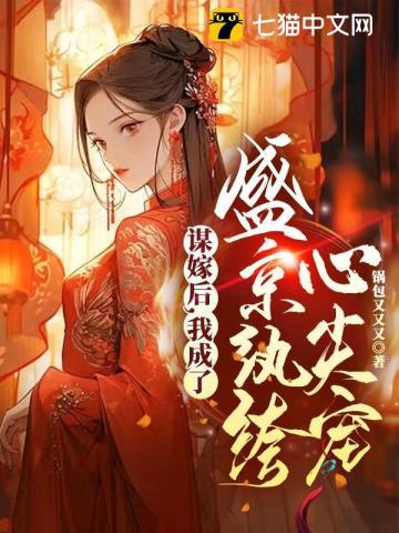 谋嫁后,我成了盛京纨绔心尖宠 谋嫁后,我成了盛京纨绔心尖宠