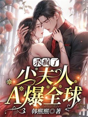 杀疯了,少夫人A爆全球 杀疯了,少夫人A爆全球