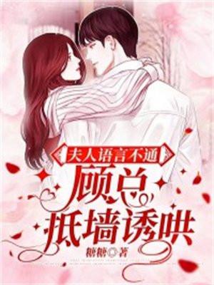 夫人语言不通，顾总抵墙诱哄