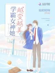 学霸女神她越变越美 学霸女神她越变越美