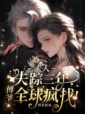夫人失踪三年,傅爷全球疯找! 夫人失踪三年,傅爷全球疯找!