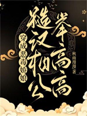 穿成恶毒娇娘,糙汉相公举高高 穿成恶毒娇娘,糙汉相公举高高