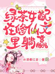 绿茶女配在修仙文里躺赢 绿茶女配在修仙文里躺赢