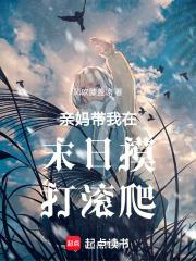 亲妈带我在末日摸打滚爬 亲妈带我在末日摸打滚爬