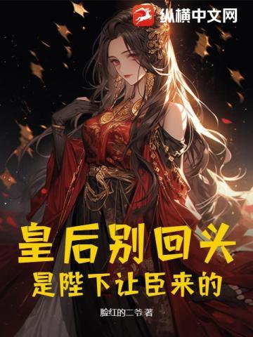 皇后别回头,是陛下让臣来的 皇后别回头,是陛下让臣来的