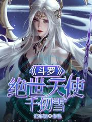 斗罗:绝世天使千仞雪 斗罗:绝世天使千仞雪