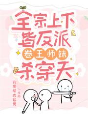 全宗上下皆反派,卷王师妹杀穿天 全宗上下皆反派,卷王师妹杀穿天