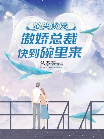 心尖娇宠:傲娇总裁快到碗里来 心尖娇宠:傲娇总裁快到碗里来