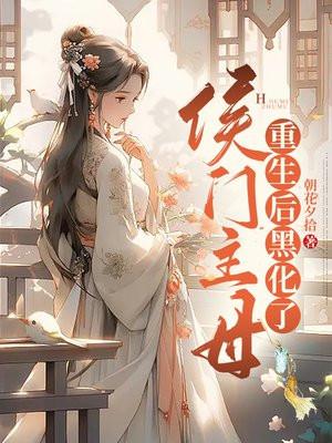 侯门主母重生后黑化了 侯门主母重生后黑化了