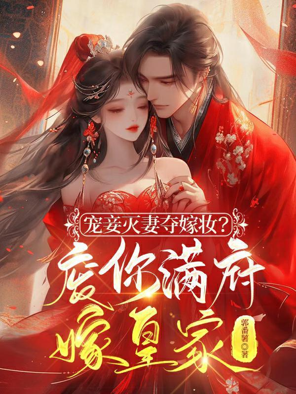 宠妾灭妻夺嫁妆?废你满府嫁皇家 宠妾灭妻夺嫁妆?废你满府嫁皇家