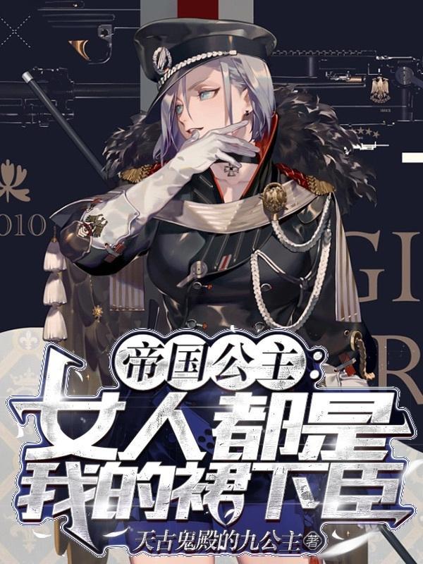 帝国公主:女人都是我的裙下臣! 帝国公主:女人都是我的裙下臣!