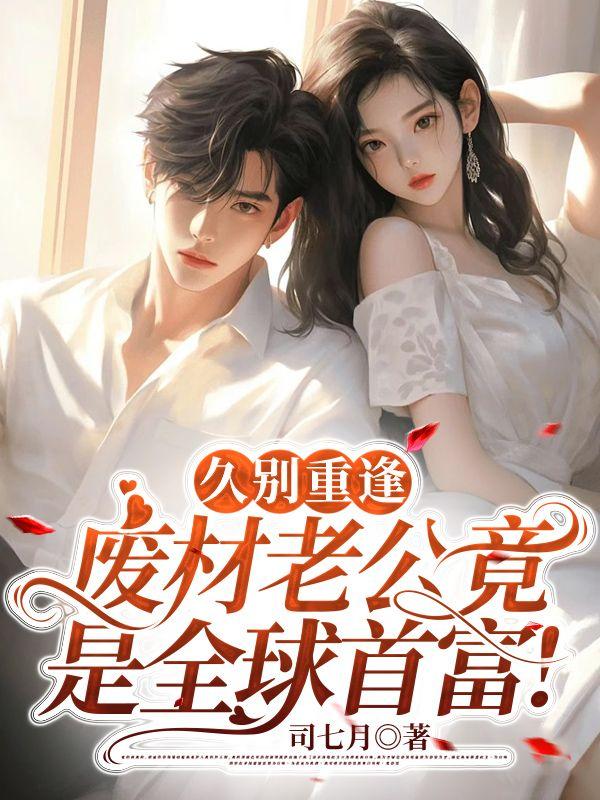 久别重逢:废材老公竟是全球首富! 久别重逢:废材老公竟是全球首富!