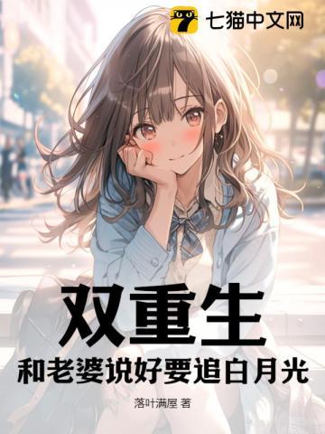 双重生,和老婆说好要追白月光 双重生,和老婆说好要追白月光