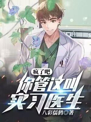疯了吧,你管这叫实习医生? 疯了吧,你管这叫实习医生?