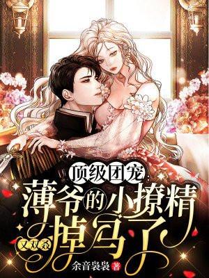 顶级团宠:薄爷的小撩精又双叒掉马了 顶级团宠:薄爷的小撩精又双叒掉马了