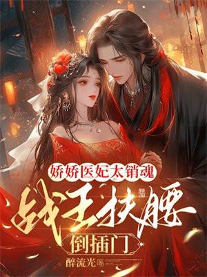 娇娇医妃太销魂,战王扶腰倒插门 娇娇医妃太销魂,战王扶腰倒插门