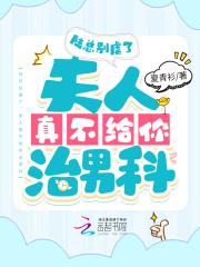 陆总别虐了,夫人真不给你治男科 陆总别虐了,夫人真不给你治男科