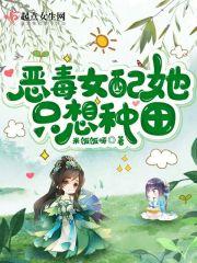 恶毒女配她只想种田 恶毒女配她只想种田