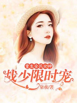 重生全民女神:战少限时宠 重生全民女神:战少限时宠