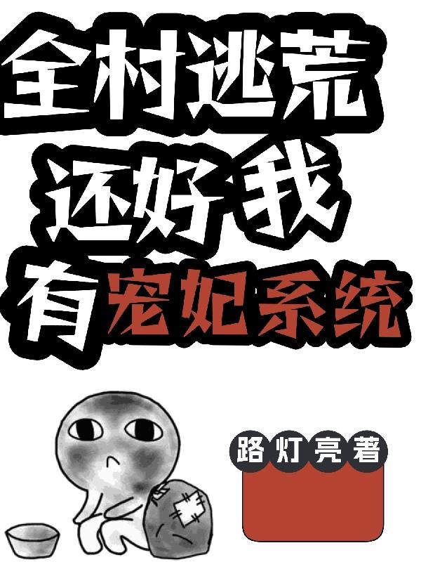 全村逃荒,还好我有宠妃系统 全村逃荒,还好我有宠妃系统