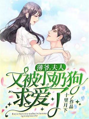 薄爷,夫人又被小奶狗求爱了! 薄爷,夫人又被小奶狗求爱了!