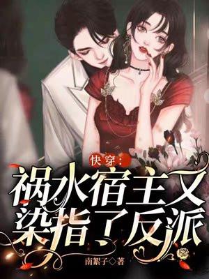 快穿:祸水宿主又染指了反派 快穿:祸水宿主又染指了反派