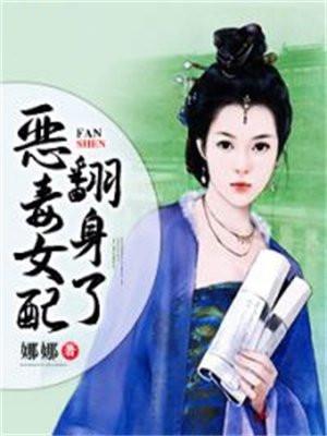 恶毒女配翻身了 恶毒女配翻身了