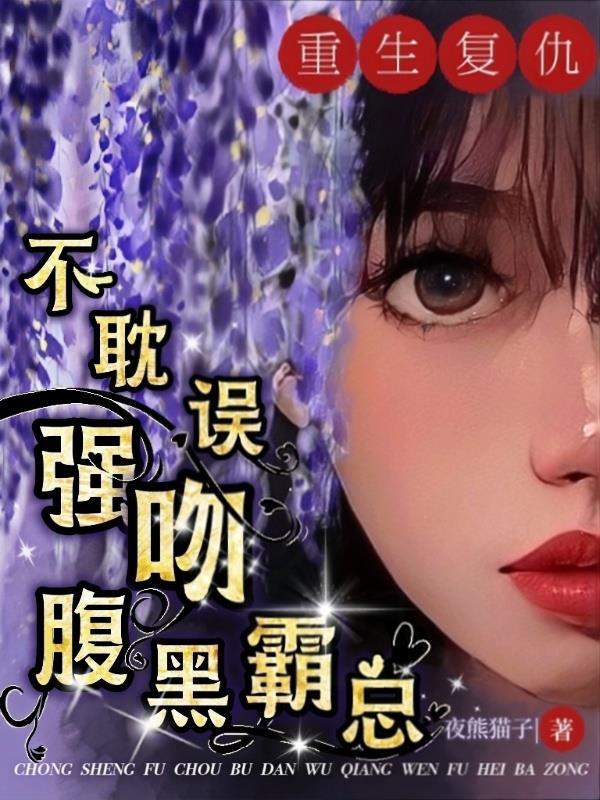 重生复仇,不耽误强吻腹黑霸总 重生复仇,不耽误强吻腹黑霸总